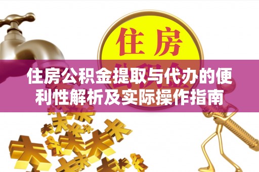 南岳住房公积金提取与代办的便利性解析及实际操作指南