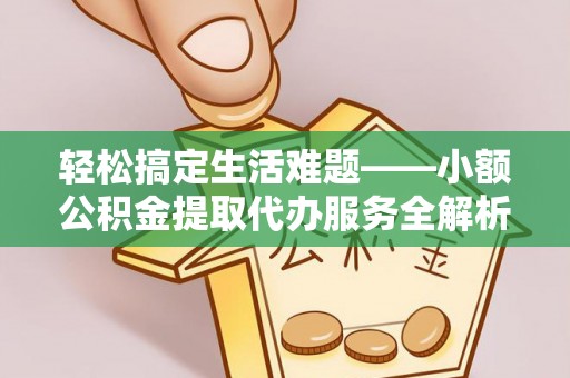 南岳轻松搞定生活难题——小额公积金提取代办服务全解析