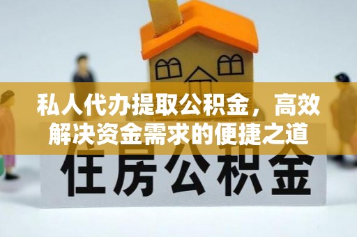 南岳私人代办提取公积金，高效解决资金需求的便捷之道