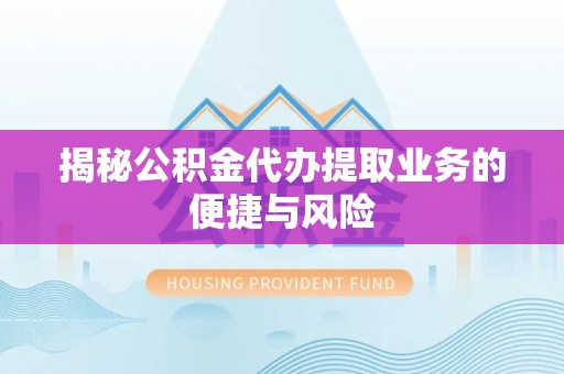 南岳揭秘公积金代办提取业务的便捷与风险