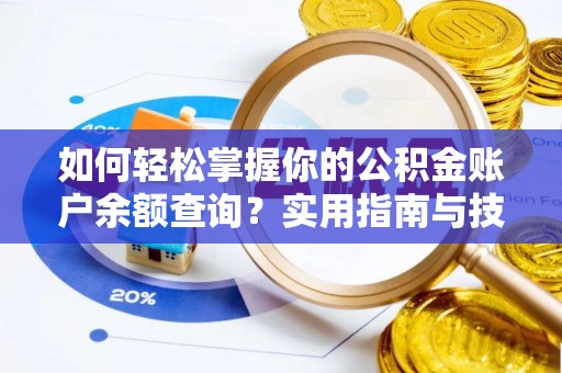 南岳如何轻松掌握你的公积金账户余额查询？实用指南与技巧