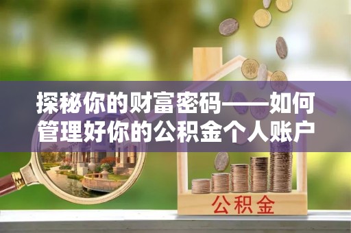 南岳探秘你的财富密码——如何管理好你的公积金个人账户信息