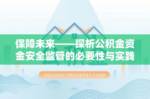 南岳保障未来——探析公积金资金安全监管的必要性与实践路径