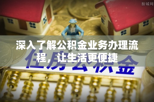 南岳深入了解公积金业务办理流程，让生活更便捷