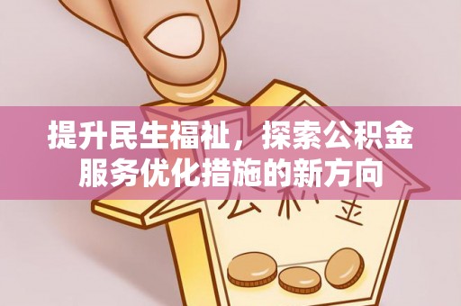 南岳提升民生福祉，探索公积金服务优化措施的新方向