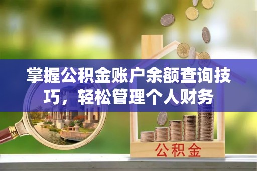 南岳掌握公积金账户余额查询技巧，轻松管理个人财务
