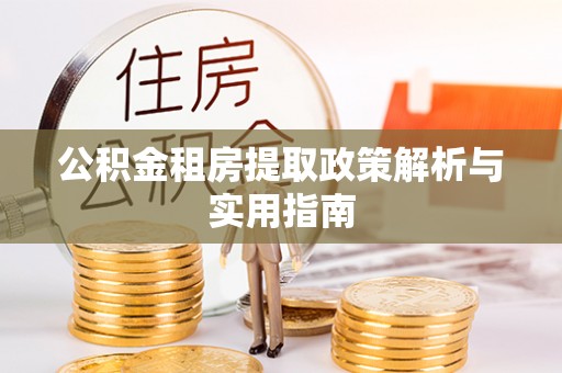 南岳公积金租房提取政策解析与实用指南