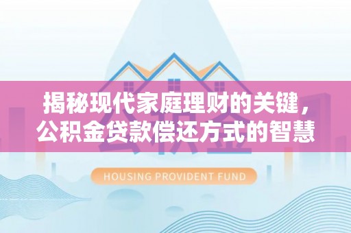 南岳揭秘现代家庭理财的关键，公积金贷款偿还方式的智慧选择