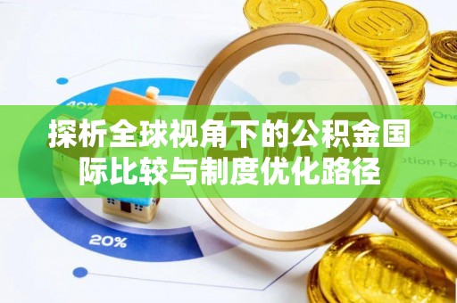 南岳探析全球视角下的公积金国际比较与制度优化路径