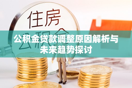 南岳公积金贷款调整原因解析与未来趋势探讨