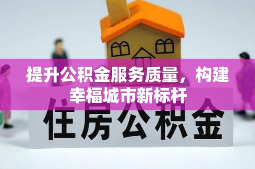 南岳提升公积金服务质量，构建幸福城市新标杆