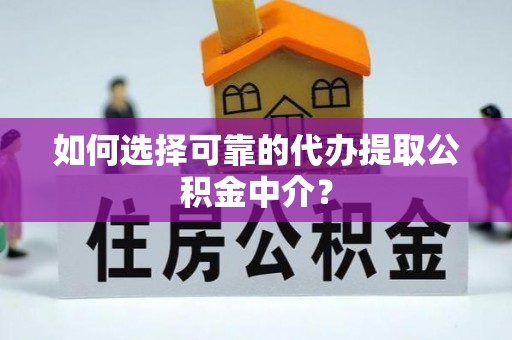 南岳如何选择可靠的代办提取公积金中介？